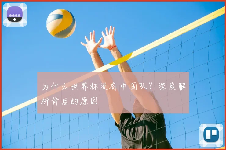 为什么世界杯没有中国队？深度解析背后的原因