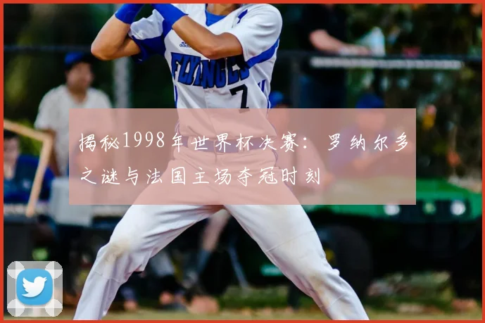 揭秘1998年世界杯决赛:罗纳尔多之谜与法国主场夺冠时刻